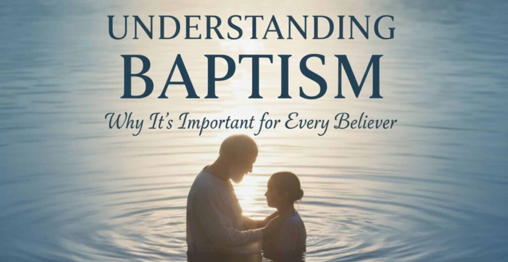 Understanding Baptism Why It’s Important for Every Believer